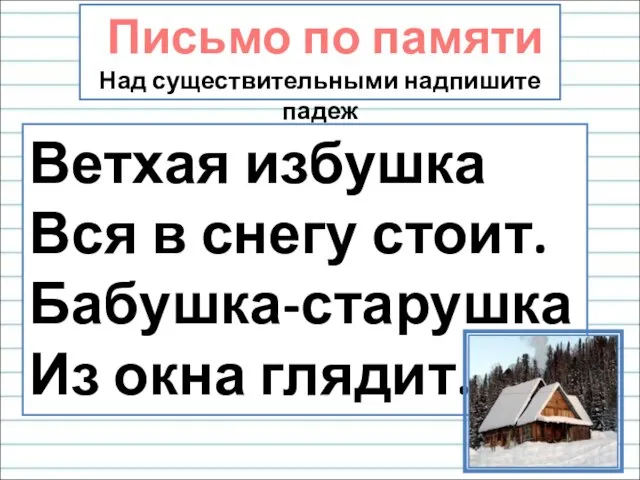 Письмо по памяти Над существительными надпишите падеж Ветхая избушка Вся