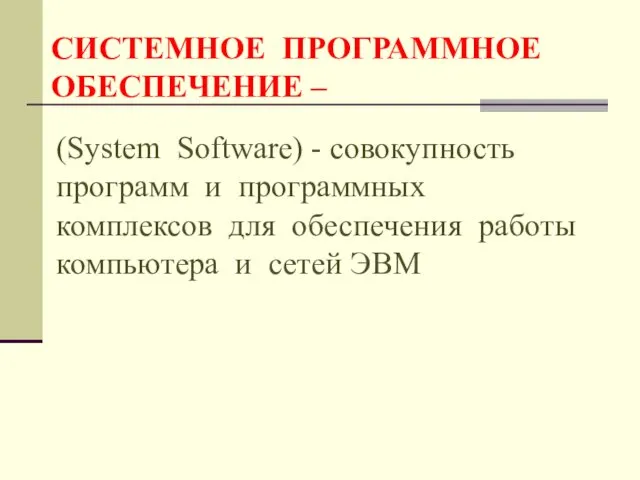 СИСТЕМНОЕ ПРОГРАММНОЕ ОБЕСПЕЧЕНИЕ – (System Software) - совокупность программ и
