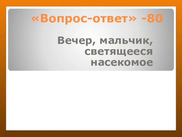 «Вопрос-ответ» -80 Вечер, мальчик, светящееся насекомое