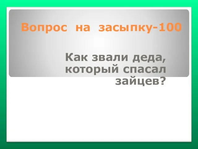 Вопрос на засыпку-100 Как звали деда, который спасал зайцев?