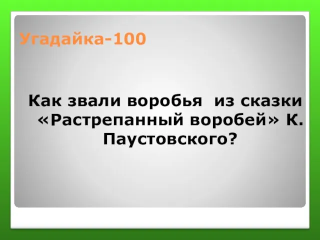 Угадайка-100 Как звали воробья из сказки «Растрепанный воробей» К.Паустовского?
