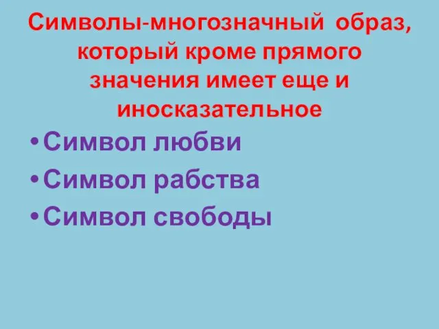 Символы-многозначный образ, который кроме прямого значения имеет еще и иносказательное Символ любви Символ рабства Символ свободы