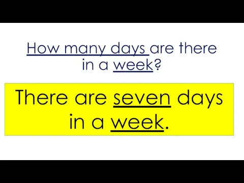 How many days are there in a week? There are seven days in a week.