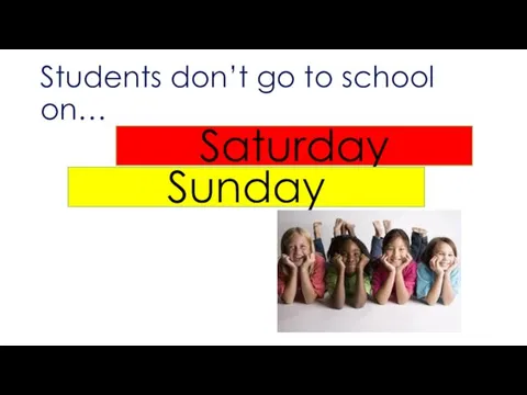 Students don’t go to school on… Saturday Sunday