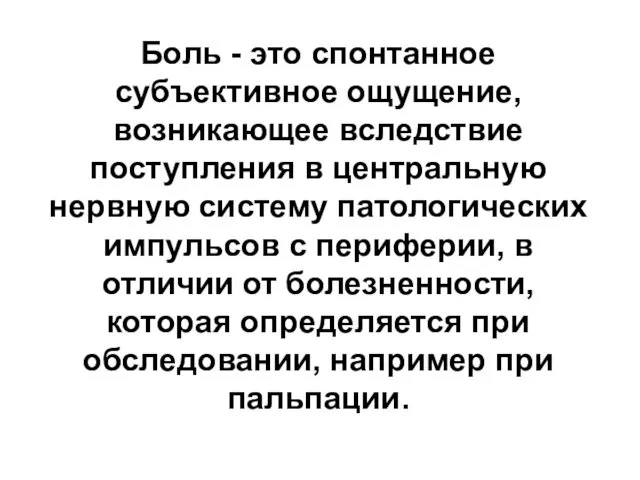 Боль - это спонтанное субъективное ощущение, возникающее вследствие поступления в