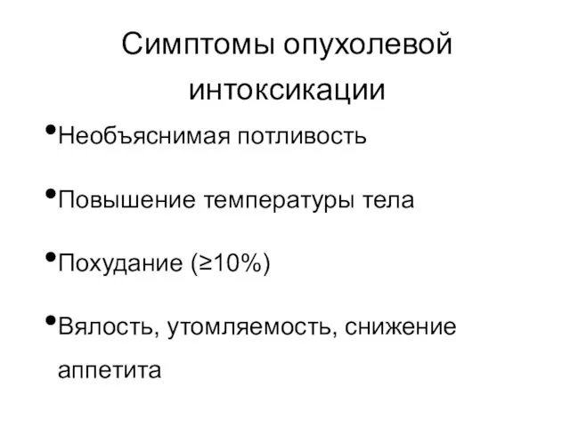 Симптомы опухолевой интоксикации Необъяснимая потливость Повышение температуры тела Похудание (≥10%) Вялость, утомляемость, снижение аппетита