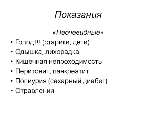 Показания «Неочевидные» Голод!!! (старики, дети) Одышка, лихорадка Кишечная непроходимость Перитонит, панкреатит Полиурия (сахарный диабет) Отравления