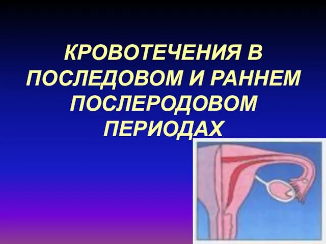 КРОВОТЕЧЕНИЯ В ПОСЛЕДОВОМ И РАННЕМ ПОСЛЕРОДОВОМ ПЕРИОДАХ