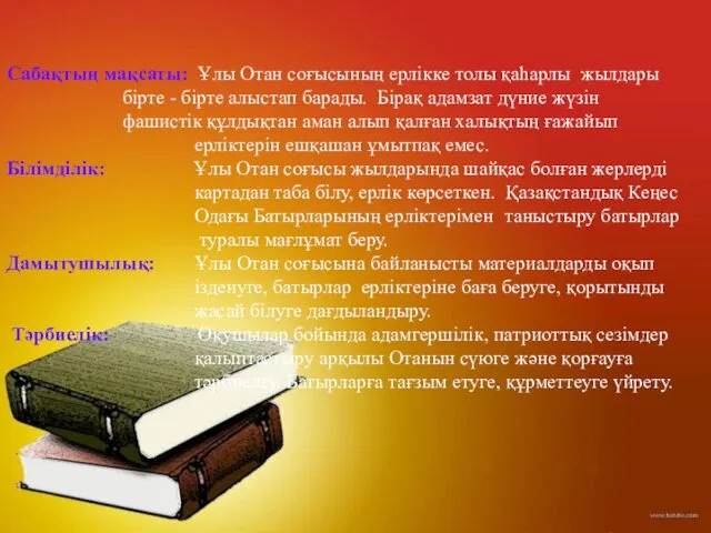 Сабақтың мақсаты: Ұлы Отан соғысының ерлікке толы қаһарлы жылдары бірте