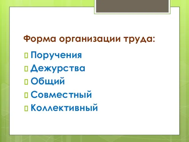 Форма организации труда: Поручения Дежурства Общий Совместный Коллективный