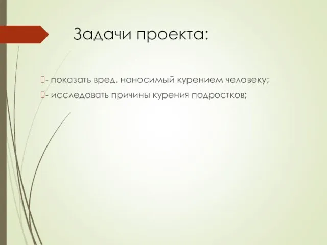 Задачи проекта: - показать вред, наносимый курением человеку; - исследовать причины курения подростков;