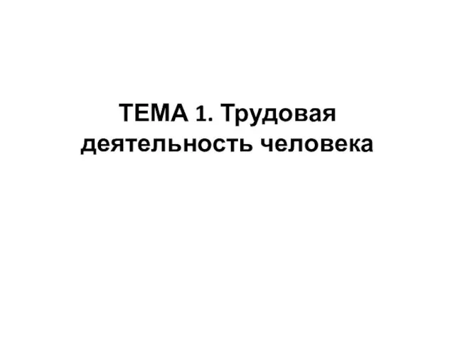 ТЕМА 1. Трудовая деятельность человека