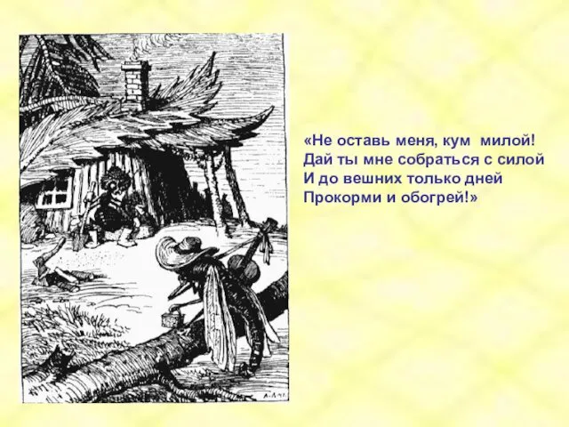 «Не оставь меня, кум милой! Дай ты мне собраться с силой И до