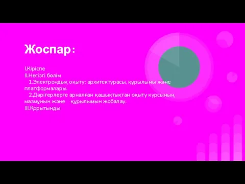 Жоспар: I.Кіріспе II.Негізгі бөлім 1.Электрондық оқыту: архитектурасы, құрылымы және платформалары.