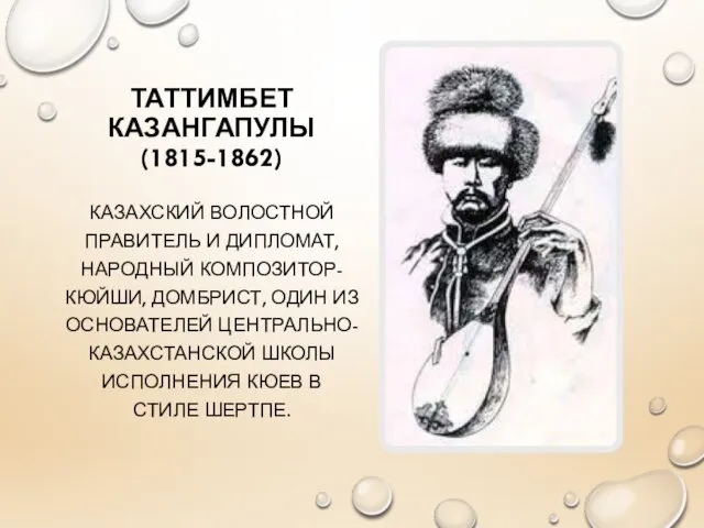 ТАТТИМБЕТ КАЗАНГАПУЛЫ (1815-1862) КАЗАХСКИЙ ВОЛОСТНОЙ ПРАВИТЕЛЬ И ДИПЛОМАТ, НАРОДНЫЙ КОМПОЗИТОР-КЮЙШИ,