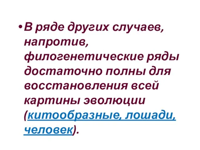 В ряде других случаев, напротив, филогенетические ряды достаточно полны для