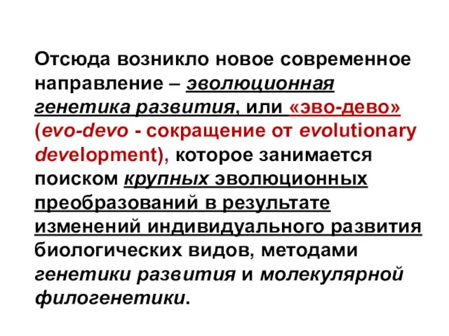 Отсюда возникло новое современное направление – эволюционная генетика развития, или «эво-дево» (evo-devo -