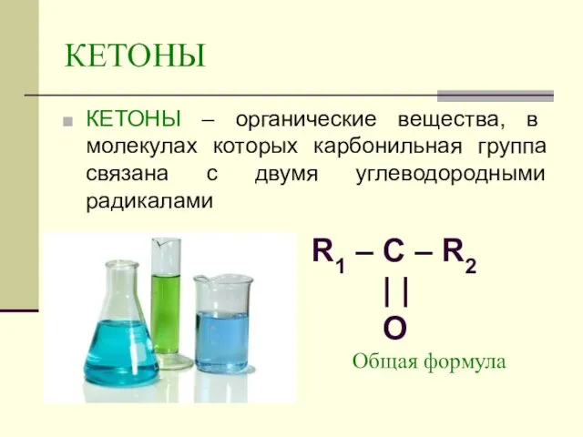 КЕТОНЫ КЕТОНЫ – органические вещества, в молекулах которых карбонильная группа