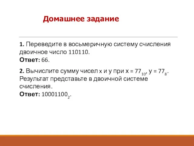 Домашнее задание 1. Переведите в восьмеричную систему счисления двоичное число 110110. Ответ: 66.