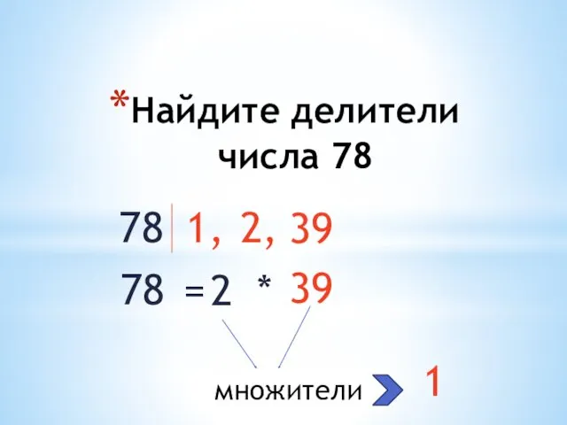 Найдите делители числа 78 78 1, 2, 39 78 = 2 * 39 множители 1