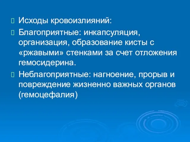 Исходы кровоизлияний: Благоприятные: инкапсуляция, организация, образование кисты с «ржавыми» стенками