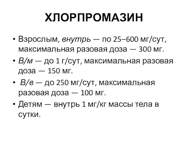 ХЛОРПРОМАЗИН Взрослым, внутрь — по 25–600 мг/сут, максимальная разовая доза