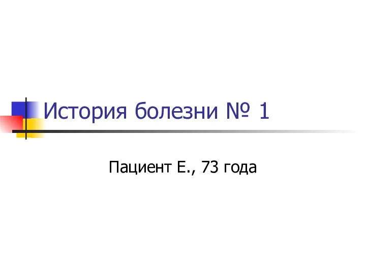 История болезни № 1 Пациент Е., 73 года