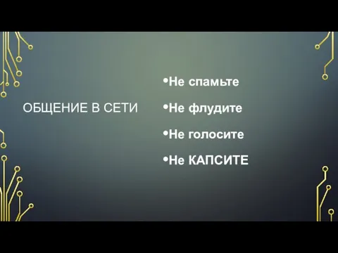 ОБЩЕНИЕ В СЕТИ Не спамьте Не флудите Не голосите Не КАПСИТЕ