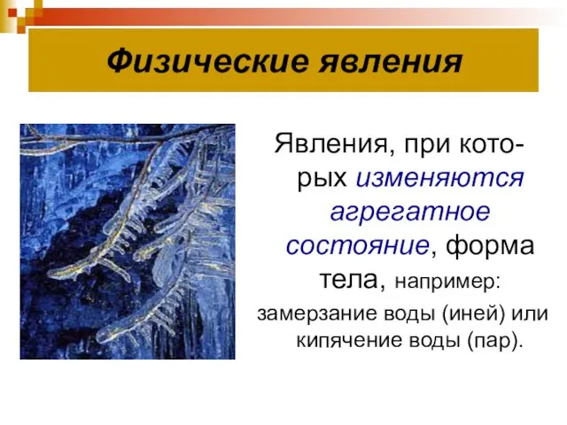 Физические явления Явления, при кото-рых изменяются агрегатное состояние, форма тела,