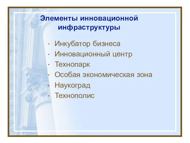 Элементы инновационной инфраструктуры Инкубатор бизнеса Инновационный центр Технопарк Особая экономическая зона Наукоград Технополис