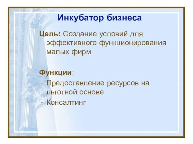 Инкубатор бизнеса Цель: Создание условий для эффективного функционирования малых фирм