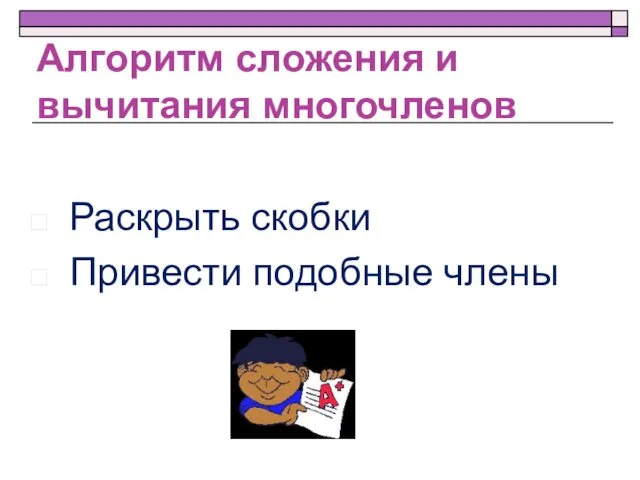 Алгоритм сложения и вычитания многочленов Раскрыть скобки Привести подобные члены