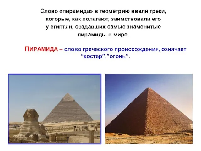 Слово «пирамида» в геометрию ввели греки, которые, как полагают, заимствовали его у египтян,