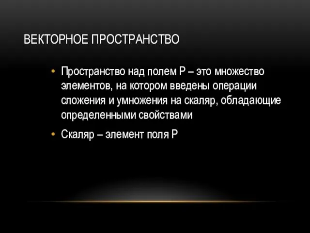 ВЕКТОРНОЕ ПРОСТРАНСТВО Пространство над полем P – это множество элементов,