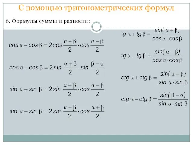 С помощью тригонометрических формул 6. Формулы суммы и разности: