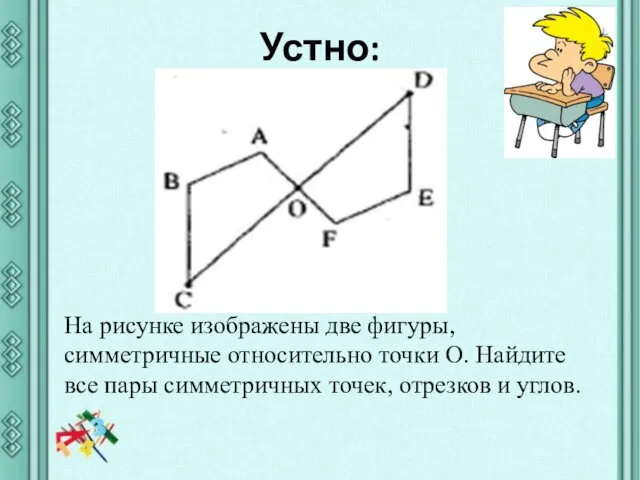 Устно: На рисунке изображены две фигуры, симметричные относительно точки О. Найдите все пары