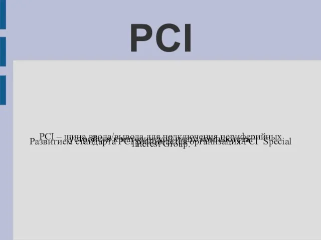 PCI PCI – шина ввода/вывода для подключения периферийных устройств к