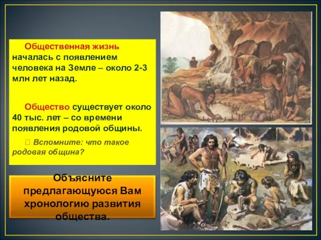 Общественная жизнь началась с появлением человека на Земле – около 2-3 млн лет