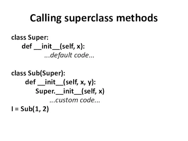 Calling superclass methods class Super: def __init__(self, x): ...default code...
