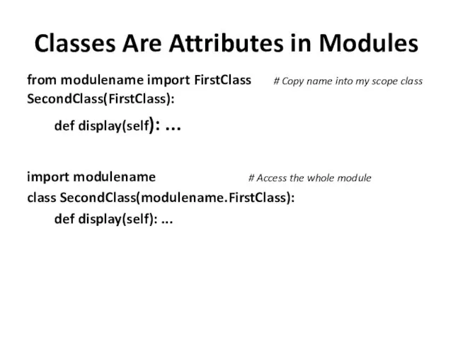 Classes Are Attributes in Modules from modulename import FirstClass #