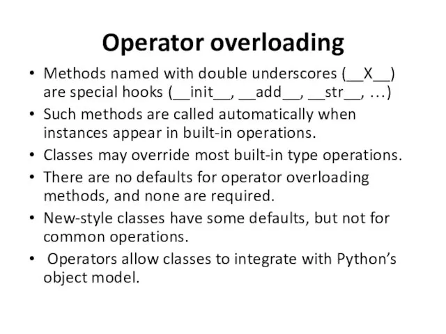 Operator overloading Methods named with double underscores (__X__) are special