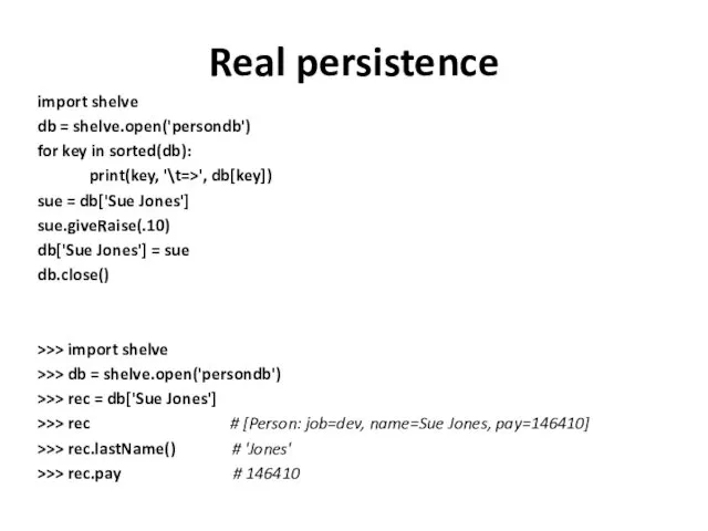 Real persistence import shelve db = shelve.open('persondb') for key in