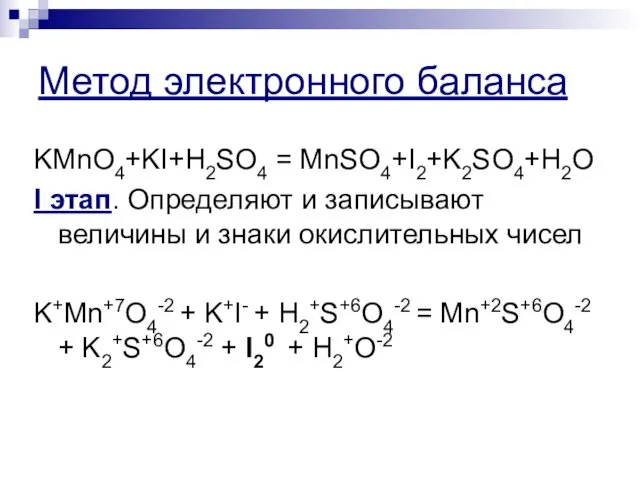 Метод электронного баланса KMnO4+KI+H2SO4 = MnSO4+I2+K2SO4+H2O I этап. Определяют и