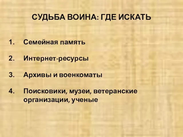 СУДЬБА ВОИНА: ГДЕ ИСКАТЬ Семейная память Интернет-ресурсы Архивы и военкоматы Поисковики, музеи, ветеранские организации, ученые