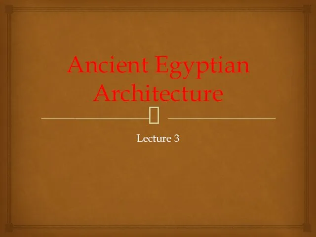 Ancient Egyptian Architecture. Lecture 3