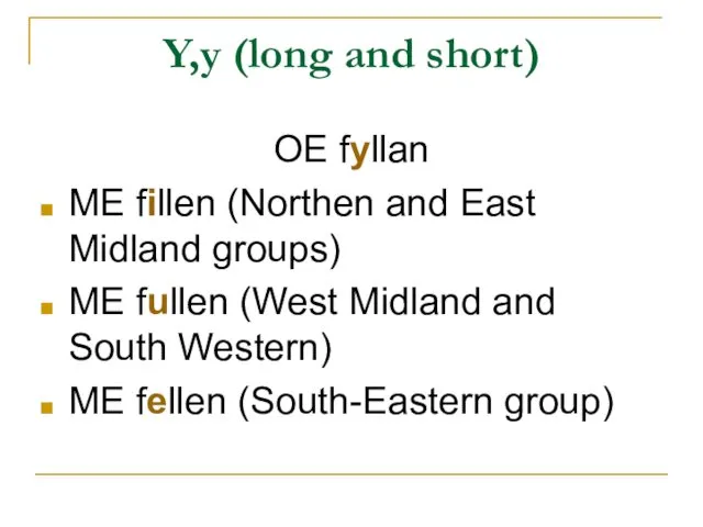 Y,y (long and short) OE fyllan ME fillen (Northen and