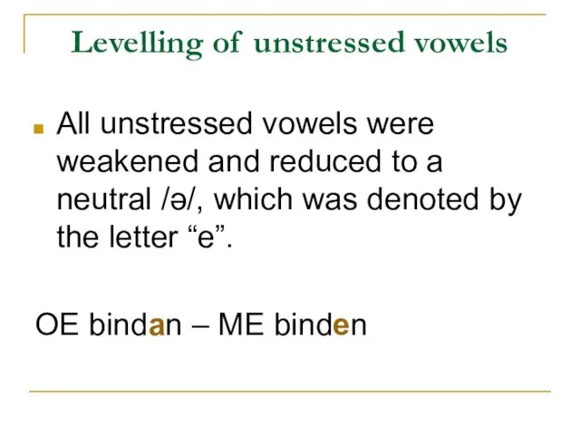 Levelling of unstressed vowels All unstressed vowels were weakened and