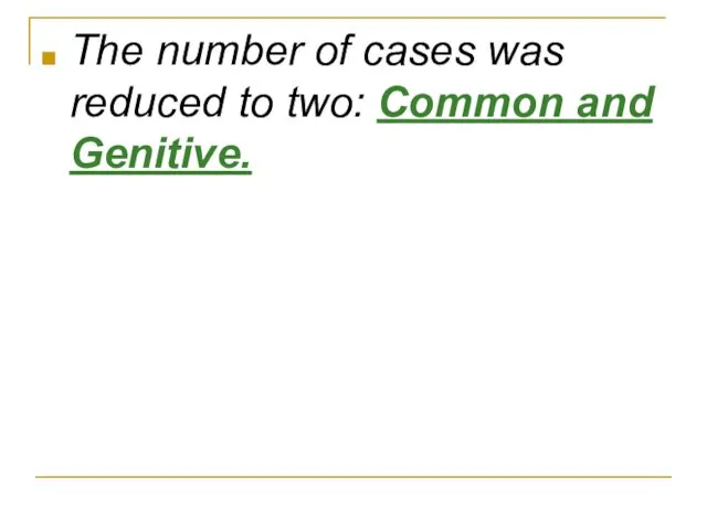 The number of cases was reduced to two: Common and Genitive.