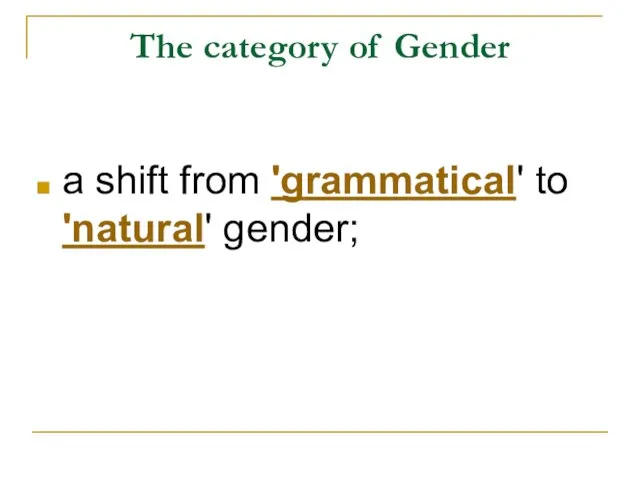 The category of Gender a shift from 'grammatical' to 'natural' gender;