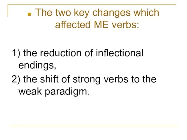 The two key changes which affected ME verbs: 1) the